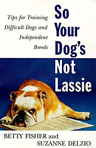 Beispielbild fr So Your Dog's Not Lassie: Tips for Training Difficult Dogs and Independent Breeds zum Verkauf von Orion Tech