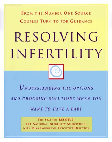 Beispielbild fr Resolving Infertility: Understanding the Options and Choosing Solutions When You Want to Have a Baby zum Verkauf von Wonder Book