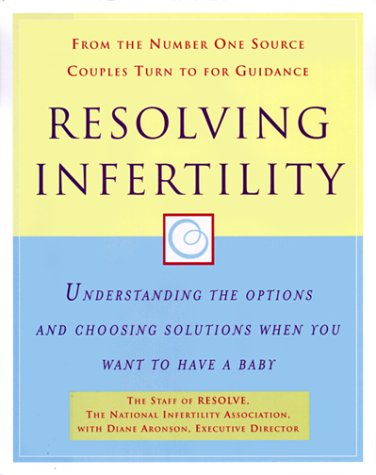 Stock image for Resolving Infertility: Understanding the Options and Choosing Solutions When You Want to Have a Baby for sale by Wonder Book