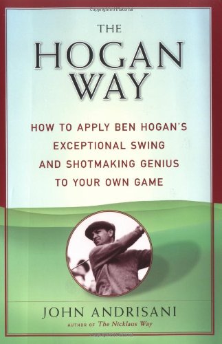 Beispielbild fr The Hogan Way: How to Apply Ben Hogan's Exceptional Swing and Shotmaking Genius to Your Own Game zum Verkauf von BooksRun