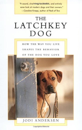 Imagen de archivo de The Latchkey Dog: How the Way You Live Shapes the Behavior of the Dog You Love a la venta por Books Unplugged