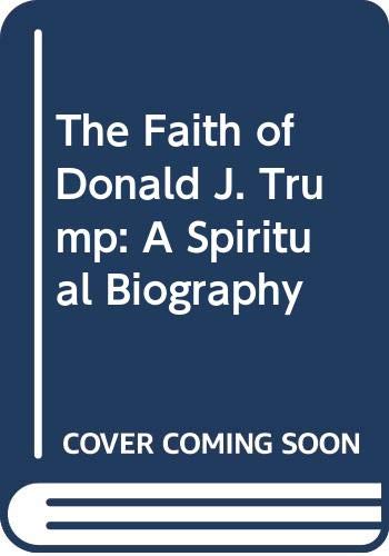 Stock image for The Faith of Donald J. Trump: A Spiritual Biography for sale by SecondSale