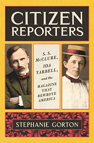 Beispielbild fr Citizen Reporters : S. S. Mcclure, Ida Tarbell, and the Magazine That Rewrote America zum Verkauf von Better World Books