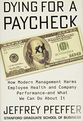 Beispielbild fr Dying for a Paycheck : How Modern Management Harms Employee Health and Company Performance--And What We Can Do about It zum Verkauf von Better World Books