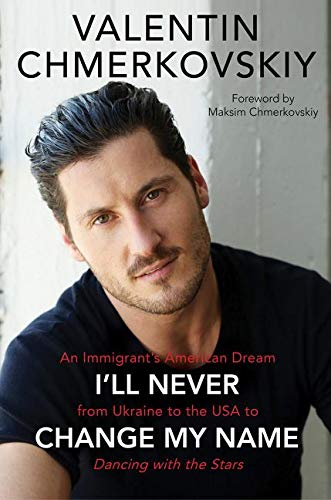 9780062820471: I'll Never Change My Name: An Immigrant's American Dream from Ukraine to the USA to Dancing with the Stars