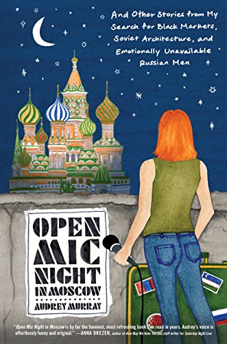 Stock image for Open Mic Night in Moscow: And Other Stories from My Search for Black Markets, Soviet Architecture, and Emotionally Unavailable Russian Men for sale by Gulf Coast Books