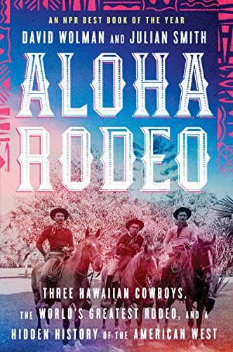 Beispielbild fr Aloha Rodeo: Three Hawaiian Cowboys, the Worlds Greatest Rodeo, and a Hidden History of the American West zum Verkauf von Goodwill Industries of VSB