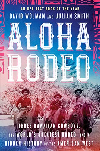 Stock image for Aloha Rodeo: Three Hawaiian Cowboys, the World's Greatest Rodeo, and a Hidden History of the American West for sale by GF Books, Inc.