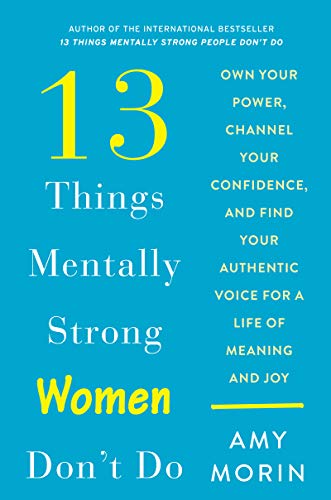 Beispielbild fr 13 Things Mentally Strong Women Don't Do : Own Your Power, Channel Your Confidence, and Find Your Authentic Voice for a Life of Meaning and Joy zum Verkauf von Better World Books