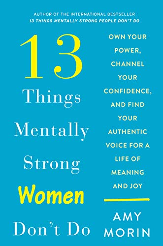 Imagen de archivo de 13 Things Mentally Strong Women Don't Do: Own Your Power, Channel Your Confidence, and Find Your Authentic Voice for a Life of Meaning and Joy a la venta por SecondSale