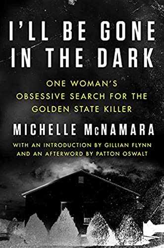 Stock image for I'll Be Gone in the Dark: One Woman's Obsessive Search for the Golden State Killer McNamara, Michelle; Flynn, Gillian and Oswalt, Patton for sale by Turtlerun Mercantile