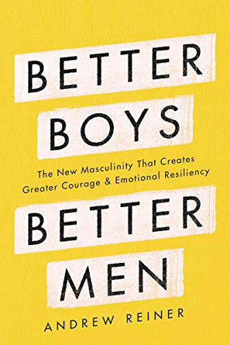 Stock image for Better Boys, Better Men: The New Masculinity That Creates Greater Courage and Emotional Resiliency for sale by Dream Books Co.