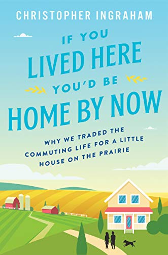 Stock image for If You Lived Here You'd Be Home By Now: Why We Traded the Commuting Life for a Little House on the Prairie for sale by SecondSale
