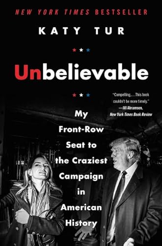 9780062868213: Unbelievable: My Front-Row Seat to the Craziest Campaign in American History