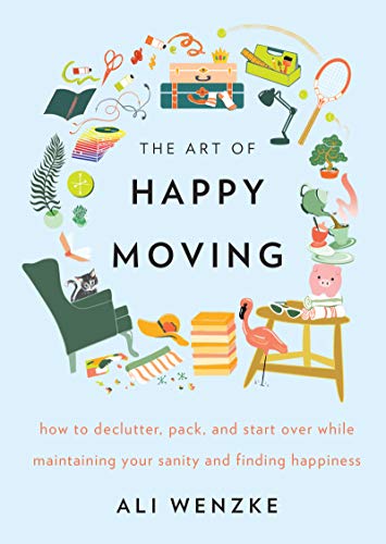 

The Art of Happy Moving: How to Declutter, Pack, and Start Over While Maintaining Your Sanity and Finding Happiness [Hardcover ]