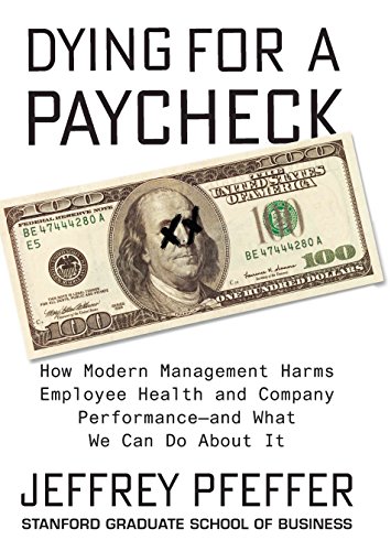 Imagen de archivo de Dying For A Paycheck : How Modern Management Harms Employee Health & Company Performance a la venta por HPB-Emerald