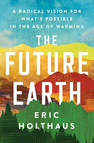 Stock image for The Future Earth: A Radical Vision for What's Possible in the Age of Warming for sale by Lakeside Books