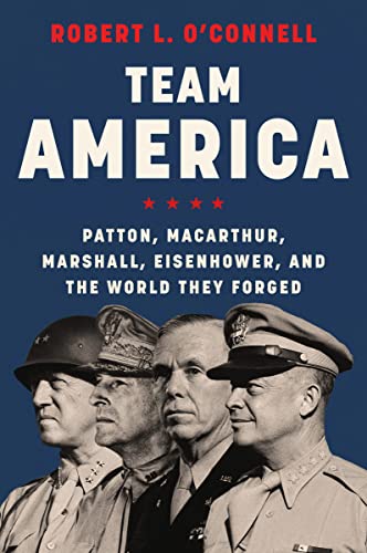 Imagen de archivo de Team America: Patton, MacArthur, Marshall, Eisenhower, and the World They Forged a la venta por WorldofBooks