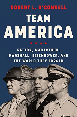 Beispielbild fr Team America: Patton, MacArthur, Marshall, Eisenhower, and the World They Forged zum Verkauf von SecondSale