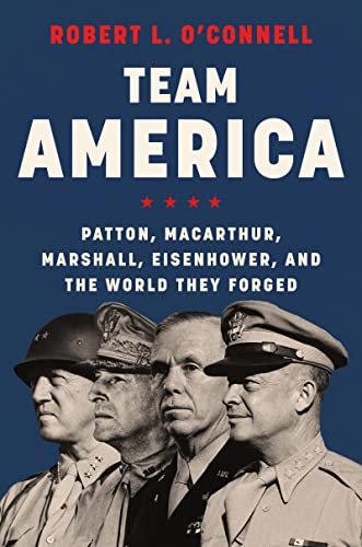 9780062883292: Team America: Patton, MacArthur, Marshall, Eisenhower, and the World They Forged