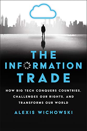 Stock image for The Information Trade: How Big Tech Conquers Countries, Challenges Our Rights, and Transforms Our World for sale by SecondSale