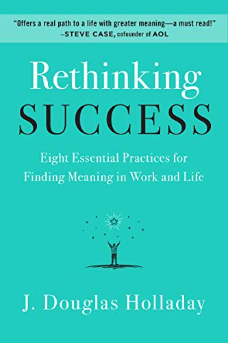 Imagen de archivo de Rethinking Success: Eight Essential Practices for Finding Meaning in Work and Life a la venta por Dream Books Co.