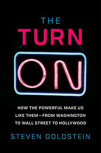 Beispielbild fr The Turn-On : How the Powerful Make Us Like Them-From Washington to Wall Street to Hollywood zum Verkauf von Better World Books