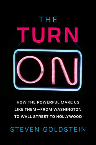 Stock image for The Turn-On : How the Powerful Make Us Like Them-From Washington to Wall Street to Hollywood for sale by Better World Books: West