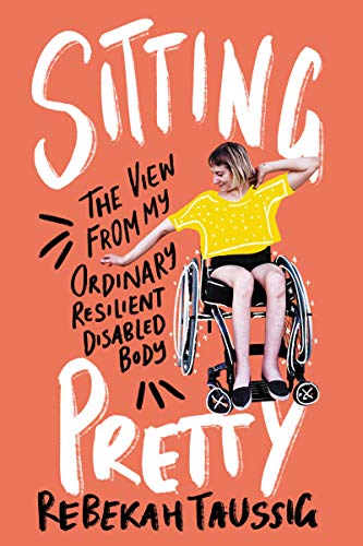 Stock image for Sitting Pretty: The View from My Ordinary Resilient Disabled Body for sale by Lakeside Books