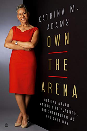 9780062936820: Own the Arena: Getting Ahead, Making a Difference, and Succeeding as the Only One