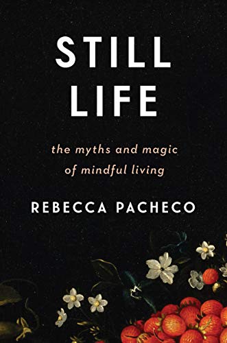Imagen de archivo de Still Life: The Myths and Magic of Mindful Living a la venta por Your Online Bookstore