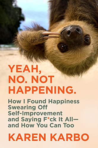 9780062945549: Yeah, No. Not Happening.: How I Found Happiness Swearing Off Self-Improvement and Saying F*ck It All―and How You Can Too