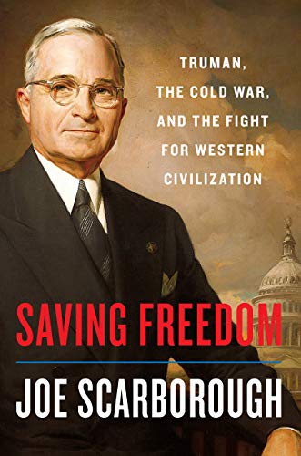 Saving Freedom : Truman, the Cold War, and the Fight for Western Civilization - Joe Scarborough
