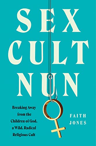 9780062952455: Sex Cult Nun: Breaking Away from the Children of God, a Wild, Radical Religious Cult