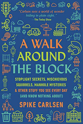 Stock image for A Walk Around the Block: Stoplight Secrets, Mischievous Squirrels, Manhole Mysteries & Other Stuff You See Every Day (And Know Nothing About) for sale by SecondSale