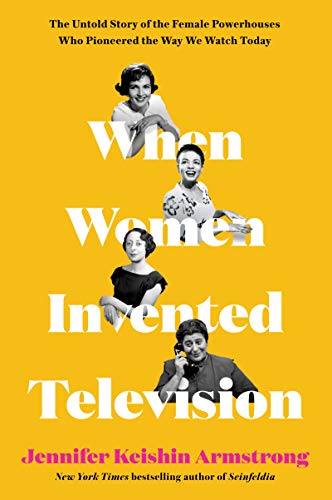 Stock image for When Women Invented Television: The Untold Story of the Female Powerhouses Who Pioneered the Way We Watch Today for sale by SecondSale