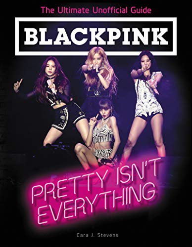 Stock image for BLACKPINK: Pretty Isn't Everything (The Ultimate Unofficial Guide) for sale by HPB-Emerald