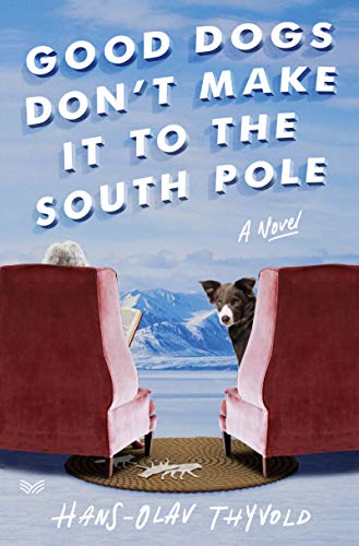 Beispielbild für Good Dogs Don't Make It to the South Pole: A Novel zum Verkauf von SecondSale