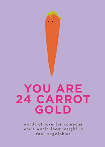 Stock image for You Are 24 Carrot Gold: Words of Love for Someone Who's Worth Their Weight in Root Vegetables for sale by BookOutlet