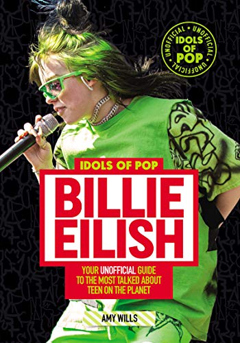 Stock image for Idols of Pop: Billie Eilish : Your Unofficial Guide to the Most Talked about Teen on the Planet for sale by Better World Books