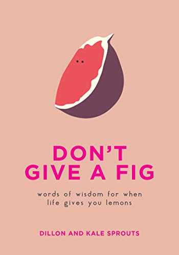 Beispielbild fr Don't Give a Fig: Words of Wisdom for When Life Gives You Lemons zum Verkauf von SecondSale
