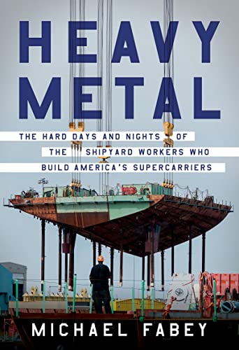 Imagen de archivo de Heavy Metal: The Hard Days and Nights of the Shipyard Workers Who Build America's Supercarriers a la venta por ThriftBooks-Dallas