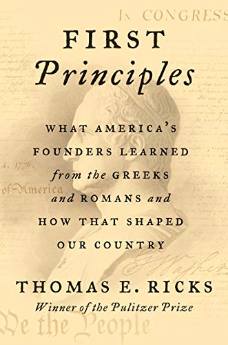 Imagen de archivo de First Principles: What America's Founders Learned from the Greeks and Romans and How That Shaped Our Country a la venta por Dream Books Co.