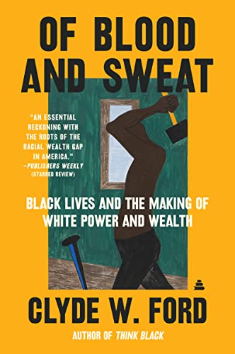 Imagen de archivo de Of Blood and Sweat: Black Lives and the Making of White Power and Wealth a la venta por BookOutlet