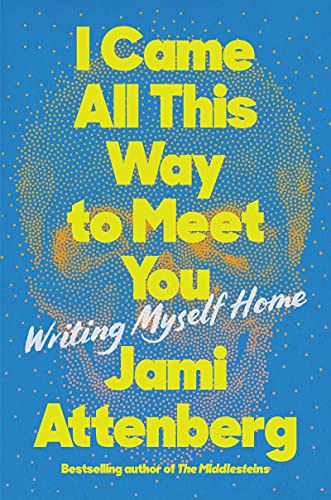 Stock image for I Came All This Way to Meet You: Writing Myself Home for sale by SecondSale