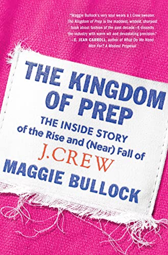 Beispielbild fr The Kingdom of Prep: The Inside Story of the Rise and (Near) Fall of J.Crew zum Verkauf von BooksRun
