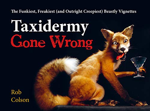 Imagen de archivo de Taxidermy Gone Wrong: The Funniest, Freakiest (and Outright Creepiest) Beastly Vignettes a la venta por Dream Books Co.