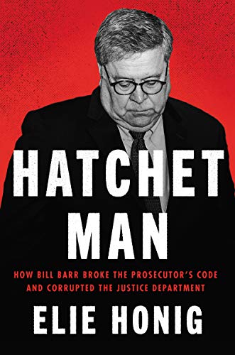 Stock image for Hatchet Man: How Bill Barr Broke the Prosecutor's Code and Corrupted the Justice Department for sale by SecondSale