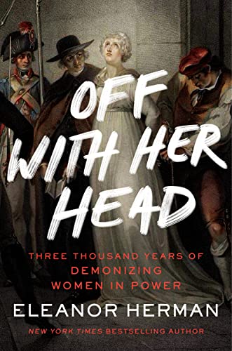 Stock image for Off with Her Head: Three Thousand Years of Demonizing Women in Power for sale by Goodwill Books