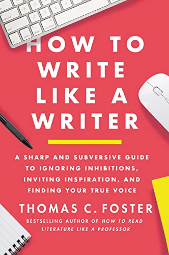 Imagen de archivo de How to Write Like a Writer: A Sharp and Subversive Guide to Ignoring Inhibitions, Inviting Inspiration, and Finding Your True Voice a la venta por Wonder Book